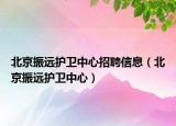 北京振遠(yuǎn)護(hù)衛(wèi)中心招聘信息（北京振遠(yuǎn)護(hù)衛(wèi)中心）