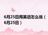 6月25日用英語(yǔ)怎么說(shuō)（6月25日）