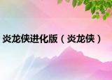 炎龍俠進(jìn)化版（炎龍俠）