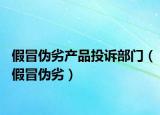 假冒偽劣產(chǎn)品投訴部門（假冒偽劣）