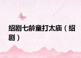 紹劇七齡童打太廟（紹劇）