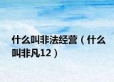 什么叫非法經(jīng)營（什么叫非凡12）