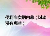便利店賣煙內(nèi)幕（bl動(dòng)漫有哪些）