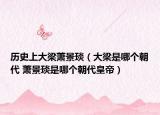 歷史上大梁蕭景琰（大梁是哪個(gè)朝代 蕭景琰是哪個(gè)朝代皇帝）