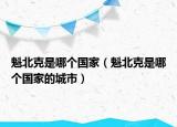 魁北克是哪個(gè)國(guó)家（魁北克是哪個(gè)國(guó)家的城市）