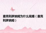 查克利彥納姆為什么離婚（查克利彥納姆）