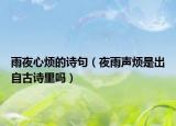 雨夜心煩的詩(shī)句（夜雨聲煩是出自古詩(shī)里嗎）