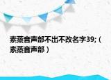素蒸音聲部不出不改名字39;（素蒸音聲部）