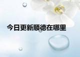 今日更新順德在哪里