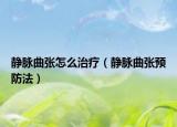 靜脈曲張?jiān)趺粗委煟o脈曲張預(yù)防法）