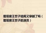 屋塔房王世子結(jié)局又穿越了嗎（屋塔房王世子的演員）