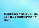 chkdsk發(fā)現(xiàn)文件損壞怎么辦（chkdsk工具無法修復(fù)損壞文件怎么處理???）