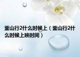 釜山行2什么時(shí)候上（釜山行2什么時(shí)候上映時(shí)間）
