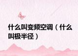 什么叫變頻空調(diào)（什么叫極半徑）