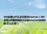 360免費(fèi)wifi無法連接到internet（360連我wifi散的網(wǎng)顯示沒有internet訪問權(quán)限,怎么處理?）