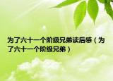 為了六十一個階級兄弟讀后感（為了六十一個階級兄弟）