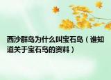 西沙群島為什么叫寶石島（誰(shuí)知道關(guān)于寶石島的資料）