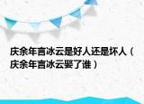 慶余年言冰云是好人還是壞人（慶余年言冰云娶了誰）