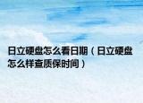 日立硬盤怎么看日期（日立硬盤 怎么樣查質(zhì)保時(shí)間）