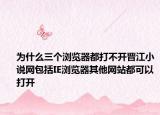 為什么三個(gè)瀏覽器都打不開(kāi)晉江小說(shuō)網(wǎng)包括IE瀏覽器其他網(wǎng)站都可以打開(kāi)