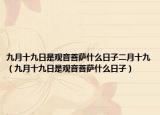 九月十九日是觀音菩薩什么日子二月十九（九月十九日是觀音菩薩什么日子）