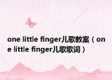 one little finger兒歌教案（one little finger兒歌歌詞）