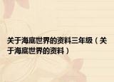 關(guān)于海底世界的資料三年級（關(guān)于海底世界的資料）