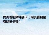 網頁看視頻特別卡（網頁看視頻有明顯卡頓）