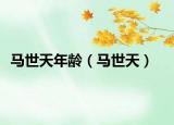 馬世天年齡（馬世天）