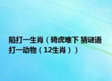 陷打一生肖（騎虎難下 猜謎語 打一動物（12生肖））