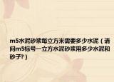 m5水泥砂漿每立方米需要多少水泥（請(qǐng)問(wèn)m5標(biāo)號(hào)一立方水泥砂漿用多少水泥和砂子?）