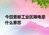 今日更新工業(yè)區(qū)限電是什么意思