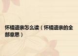 懷橘遺親怎么讀（懷橘遺親的全部意思）