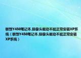 聯(lián)想Y450筆記本,攝像頭驅(qū)動(dòng)不能正常安裝XP系統(tǒng)（聯(lián)想Y450筆記本,攝像頭驅(qū)動(dòng)不能正常安裝XP系統(tǒng)）