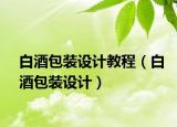 白酒包裝設(shè)計(jì)教程（白酒包裝設(shè)計(jì)）