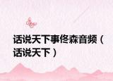 話說(shuō)天下事佟森音頻（話說(shuō)天下）