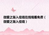 微愛之漸入佳境在線觀看免費（微愛之漸入佳境）