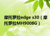 摩托羅拉edge s30（摩托羅拉MH9008G）