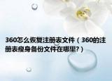 360怎么恢復(fù)注冊(cè)表文件（360的注冊(cè)表瘦身備份文件在哪里?）