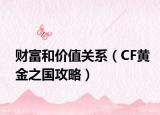 財富和價值關(guān)系（CF黃金之國攻略）