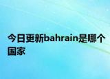今日更新bahrain是哪個(gè)國(guó)家