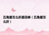 五角星怎么折最簡單（五角星怎么折）