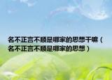 名不正言不順是哪家的思想干嘛（名不正言不順是哪家的思想）