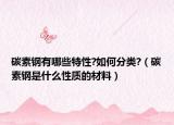 碳素鋼有哪些特性?如何分類?（碳素鋼是什么性質(zhì)的材料）