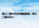聚乙二醇6000雙硬脂酸酯（聚乙二醇6000）