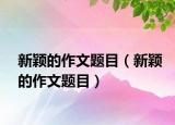新穎的作文題目（新穎的作文題目）