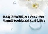 靜態(tài)ip子網(wǎng)前綴長度（靜態(tài)IP里的網(wǎng)絡前綴長度域名1域名2腫么填?）