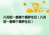 八月初一是哪個菩薩生日（八月初一是哪個菩薩生日）