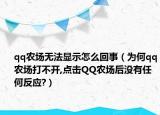 qq農(nóng)場無法顯示怎么回事（為何qq農(nóng)場打不開,點(diǎn)擊QQ農(nóng)場后沒有任何反應(yīng)?）