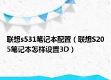 聯(lián)想s531筆記本配置（聯(lián)想S205筆記本怎樣設(shè)置3D）